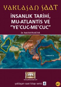 Yaklaşan Saat - İnsanlık Tarihi, Mu-Atlantis ve Ye'cuc-Me'cuc