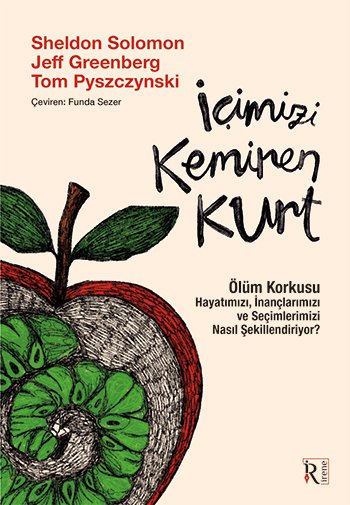 İçimizi Kemiren Kurt: Ölüm Korkusu Hayatımızı, İnançlarımızı ve Seçimlerimizi Nasıl Şekillendiriyor?